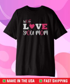 We love you mom Gift T-Shirt