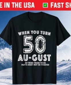 When You Turn 50 August Gift T-Shirt