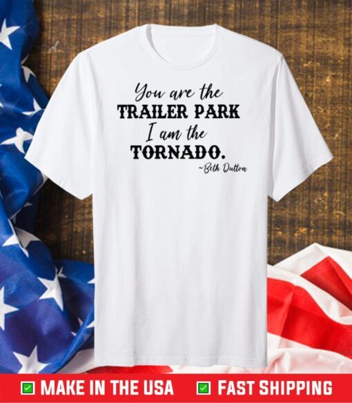 You Are The Trailer Park I Am The Tornado Classic T-Shirt