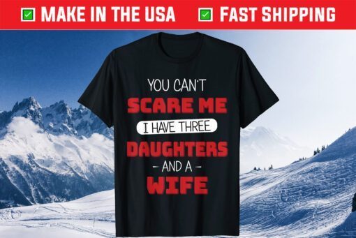 You Can't Scare Me I Have Three Daughters Fathers Day Us 2021 T-Shirt