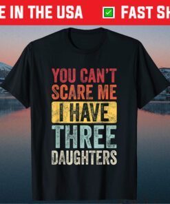 You Can't Scare Me I Have Three Daughters Classic T-Shirt