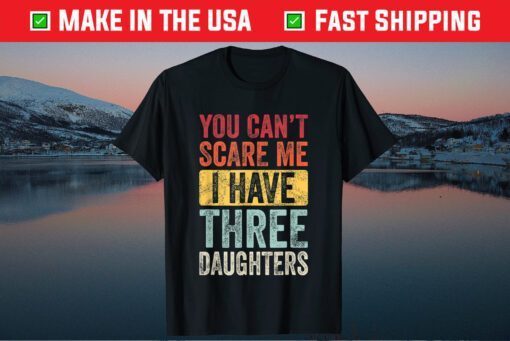 You Can't Scare Me I Have Three Daughters Classic T-Shirt