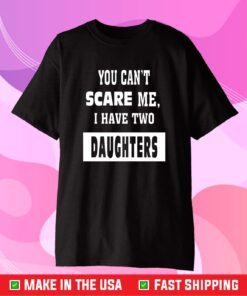 You Can't Scare Me I Have Two Daughters Gift T-Shirt