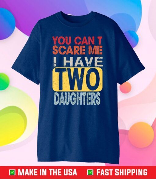 You Can't Scare Me I Have Two Daughters Classic T-Shirt