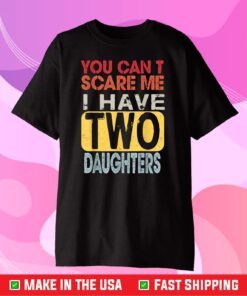 You Can't Scare Me I Have Two Daughters Classic T-Shirt