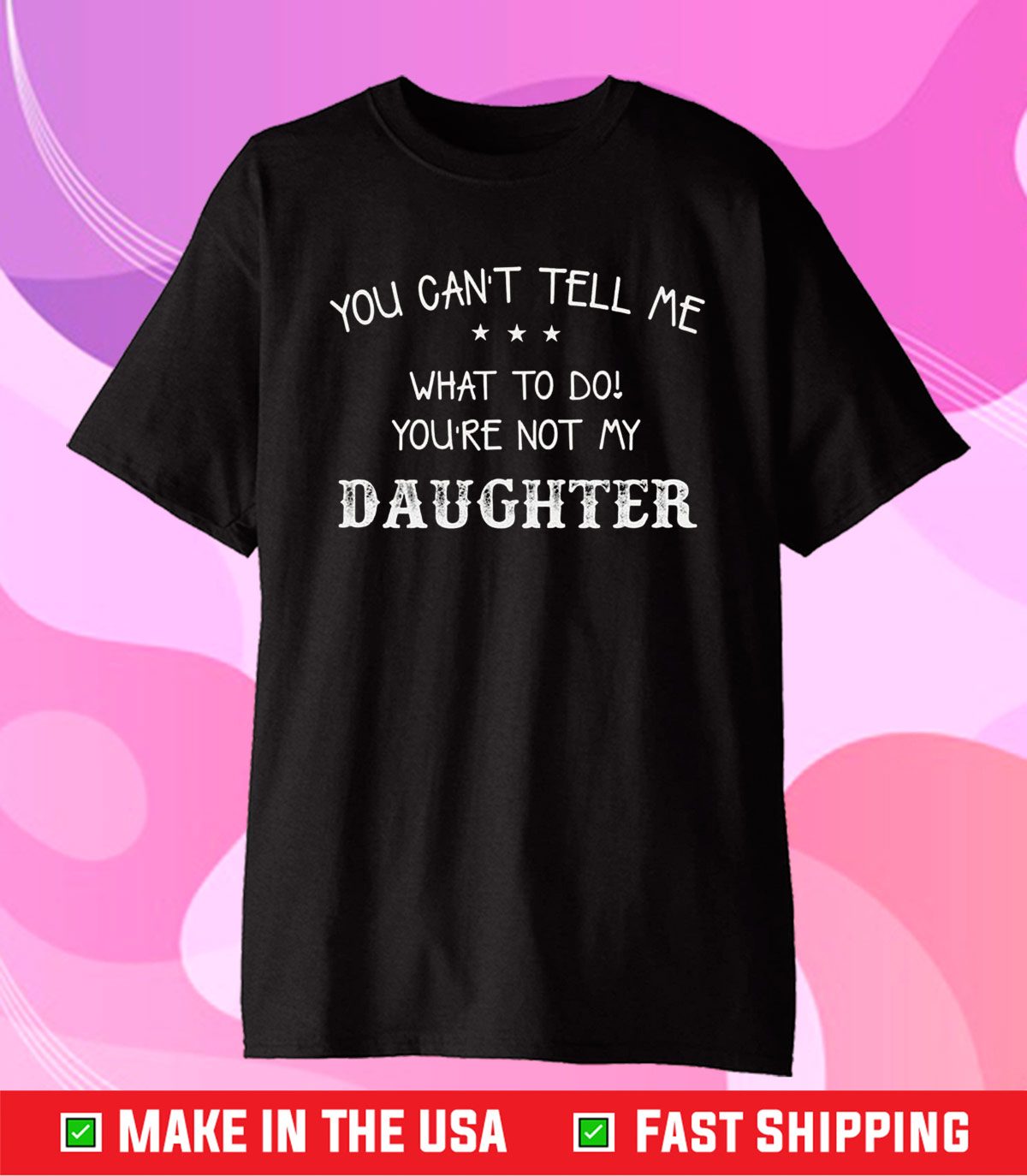 You Cant Tell Me What To Do Youre Not My Daughter T Tshirts Shirtelephant Office 
