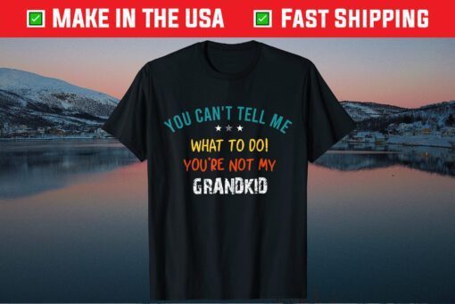 You Can't Tell Me What To Do You're Not My Grandkid Classic T-Shirt