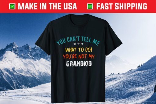 You Can't Tell Me What To Do You're Not My Grandkid Classic T-Shirt