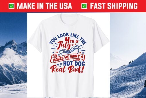 You Look Like The 4th Of July Makes Me Want A Hotdog Us 2021 T-Shirt