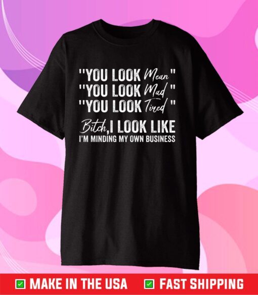 You Look Mean You Look Mad You Look Tired Unisex T-Shirt