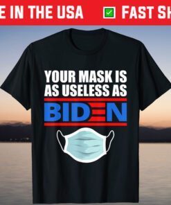 Your Mask Is As Useless As Biden Gift T-Shirts