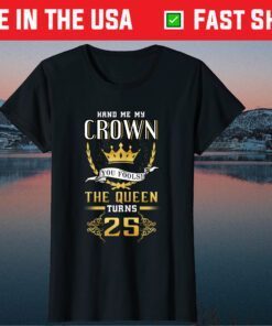 25th Birthday Hand Me My Crown The Queen Turns 25 Classic T-Shirt
