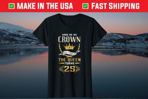 25th Birthday Hand Me My Crown The Queen Turns 25 Classic T-Shirt