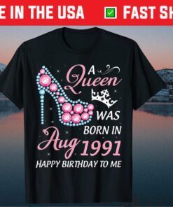 A Queen Was Born In August 1991 Happy My Birthday 30 Years Gift T-Shirt