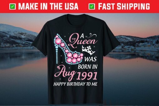 A Queen Was Born In August 1991 Happy My Birthday 30 Years Gift T-Shirt