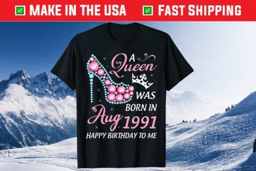 A Queen Was Born In August 1991 Happy My Birthday 30 Years Gift T-Shirt