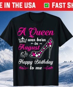 A Queen Was Born In August Happy Birthday To Me Gift TShirt