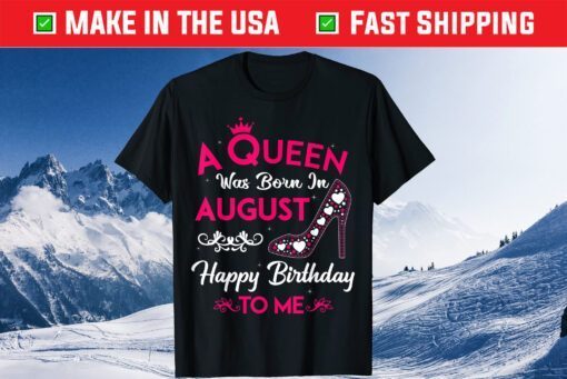 A Queen Was Born In August Birthday Us 2021 Shirt