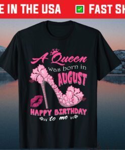 A Queen Was Born In August Happy Birthday Us 2021 T-Shirt