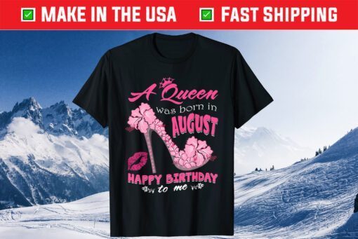 A Queen Was Born In August Happy Birthday Us 2021 T-Shirt