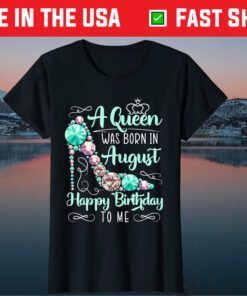A Queen Was Born In August Happy Birthday To Me for a Queen T-Shirt