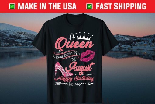 A Queen Was Born In August Happy Birthday To Me Gift T-Shirts