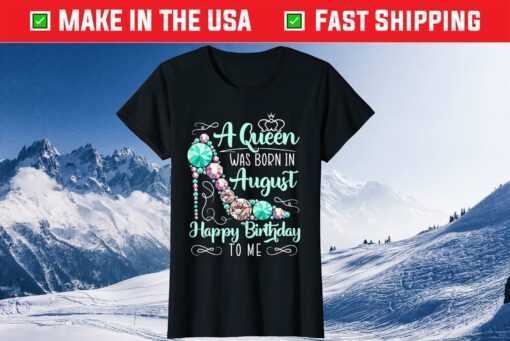 A Queen Was Born In August Happy Birthday To Me for a Queen T-Shirt
