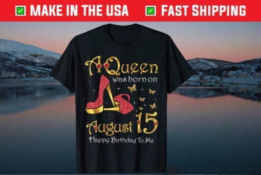 A Queen Was Born on August 15 15th August Birthday Gift T-Shirt