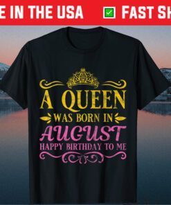 A Queens Was Born In August Happy Birthday To Me Classic T-Shirt