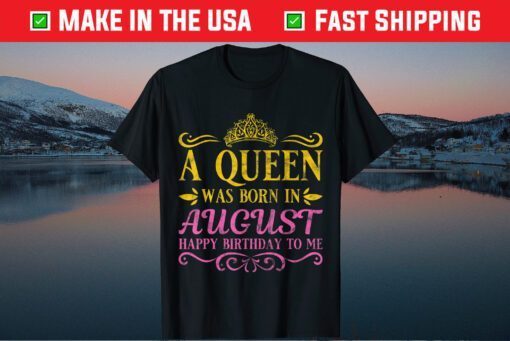 A Queens Was Born In August Happy Birthday To Me Classic T-Shirt