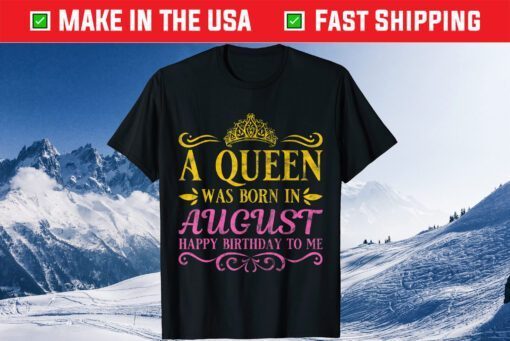 A Queens Was Born In August Happy Birthday To Me Classic T-Shirt