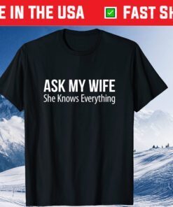 Ask My Wife - She Knows Everything Gift T-Shirt