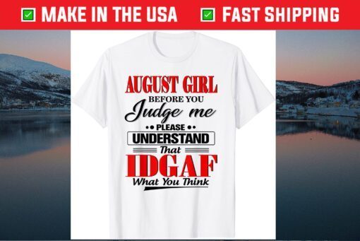 August Girl Before You Judge Me Please Understand That IDGAF Us 2021 T-Shirt