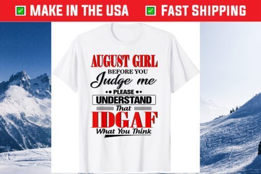August Girl Before You Judge Me Please Understand That IDGAF Us 2021 T-Shirt