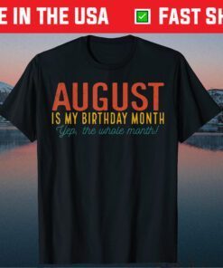 August Is My Birthday Yes the Whole Month Born In August Classic T-Shirt