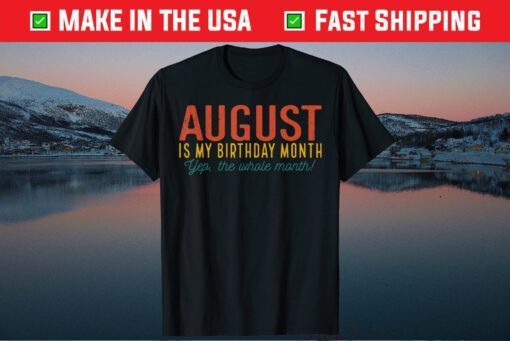 August Is My Birthday Yes the Whole Month Born In August Classic T-Shirt