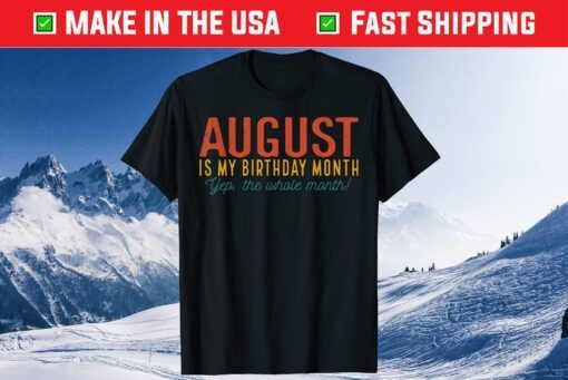 August Is My Birthday Yes the Whole Month Born In August Classic T-Shirt