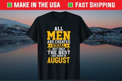 Best Men Are Born In August Distressed Birthday Gift T-Shirt