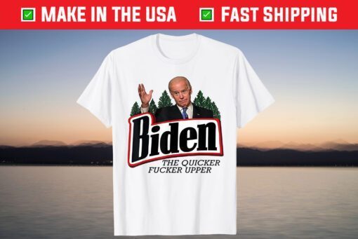 Biden The Quicker Fucker Upper Shirt