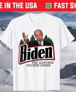 Biden The Quicker Fucker Upper Shirt