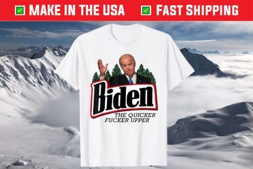 Biden The Quicker Fucker Upper Shirt