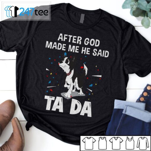 Border Collie After God Made Me He Said Ta Da Shirt