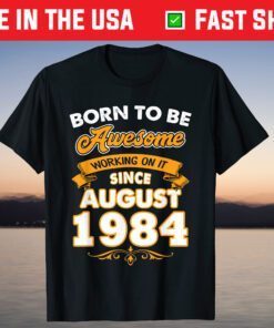 Born To Be Awesome Working On It Since August 1984 T-Shirt