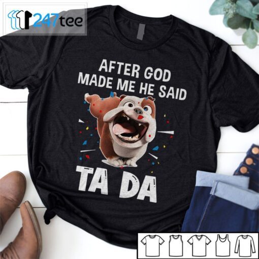 Bull Dog After God Made Me He Said Ta Da Shirt