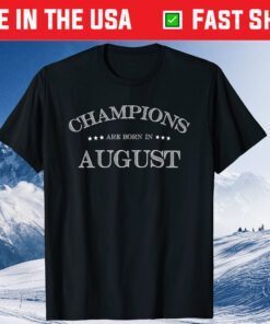 CHAMPIONS ARE BORN IN AUGUST Birthday Unisex T-Shirt