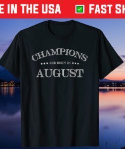 CHAMPIONS ARE BORN IN AUGUST Birthday Unisex T-Shirt