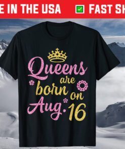 Crown Queens Are Born On August 16 Happy Birthday Us 2021 T-Shirt