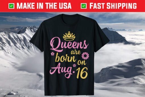 Crown Queens Are Born On August 16 Happy Birthday Us 2021 T-Shirt