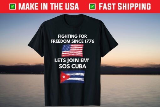 Fighting Since 1776 Lets Join SOS Cuba Free Cuba Flag T-Shirt