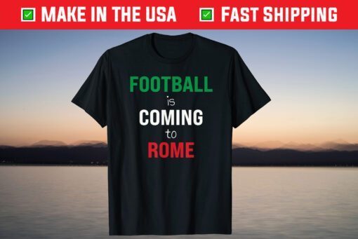 Football Is Coming To Rome Italy Champions of Europe 2021 Shirt